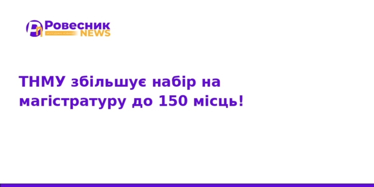 ТНМУ розширює набір на магістратуру до 150 місць
