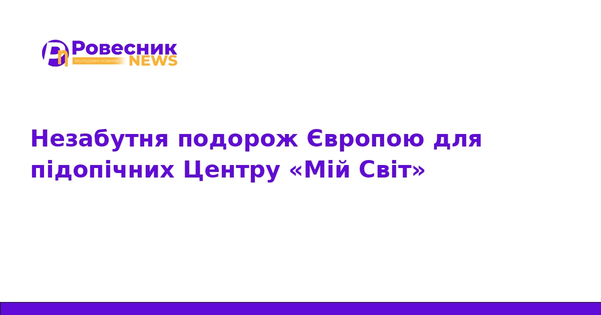 Незабутня подорож Європою для підопічних «Мій Світ»